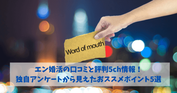 エン婚活の口コミと評判5ch情報！感想や独自アンケートから見えたおススメポイント5選