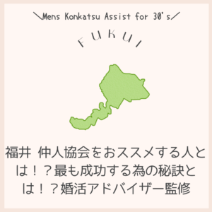 福井 仲人協会をおススメする人とは！？最も成功する為の秘訣とは！？婚活アドバイザー監修