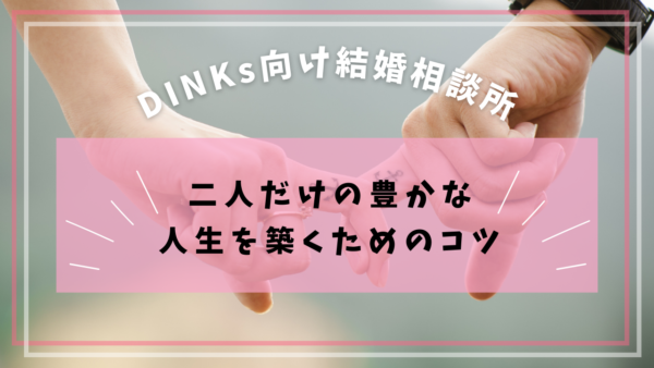 DINKs向け結婚相談所: 二人だけの豊かな人生を築くためのコツ