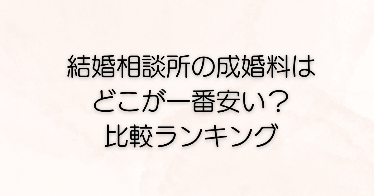 結婚相談所の成婚料はどこが一番安い？比較ランキング