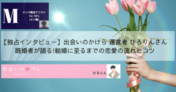 【独占インタビュー】出会いのかけら 運営者 ひろりんさん 既婚者が語る!結婚に至るまでの恋愛の流れとコツ