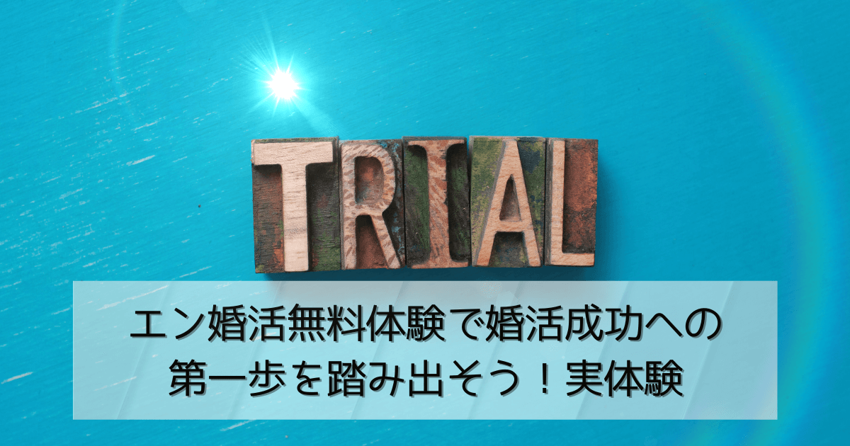 エン婚活無料体験で婚活成功への第一歩を踏み出そう！実体験