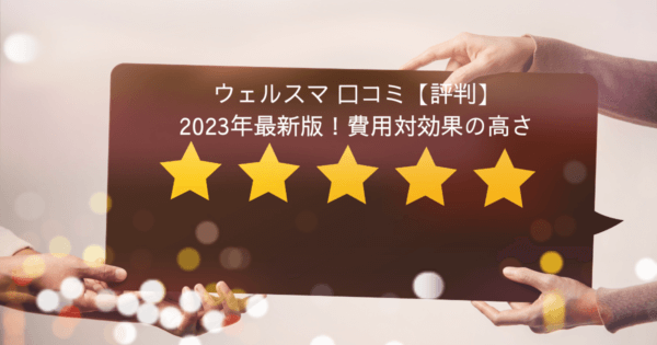 ウェルスマ 口コミ【評判】2023年最新版!費用対効果の高さ