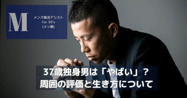 37歳独身男は「やばい」?周囲の評価と生き方について
