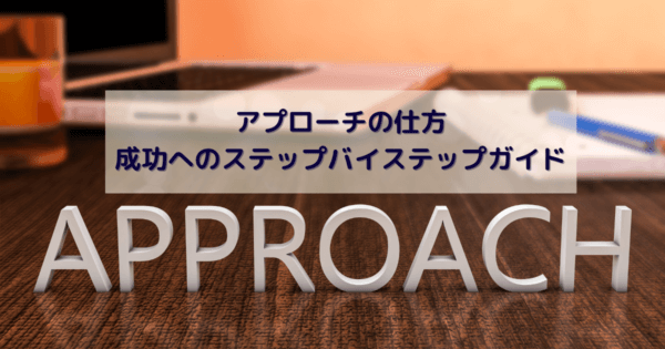 アプローチの仕方:成功へのステップバイステップガイド