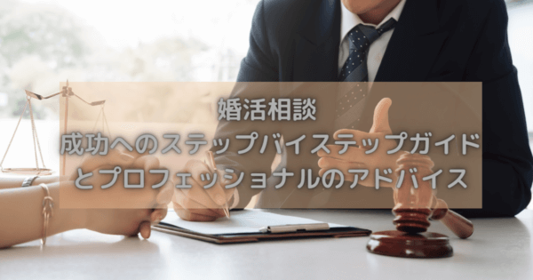 婚活相談 成功へのステップバイステップガイドとプロフェッショナルのアドバイス