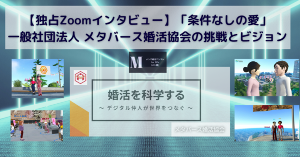 【独占Zoomインタビュー】「条件なしの愛」一般社団法人 メタバース婚活協会の挑戦とビジョン