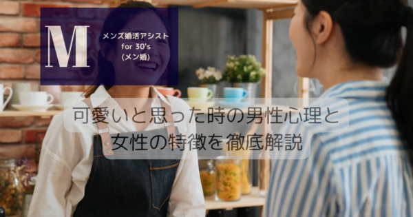 可愛いと思った時の男性心理と女性の特徴を徹底解説