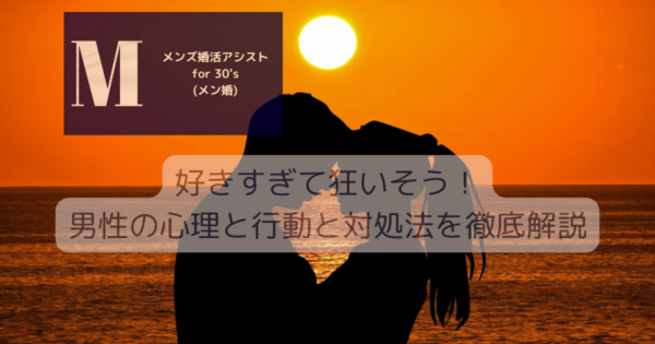 好きすぎて狂いそう！男性心理と行動と対処法を徹底解説