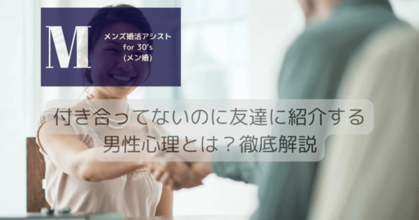 付き合ってないのに友達に紹介する男性心理とは？徹底解説