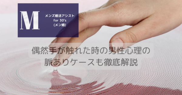 偶然手が触れた時の男性心理の脈ありケースも徹底解説