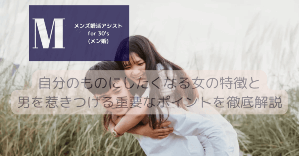 自分のものにしたくなる女の特徴と男を惹きつける重要なポイントを徹底解説