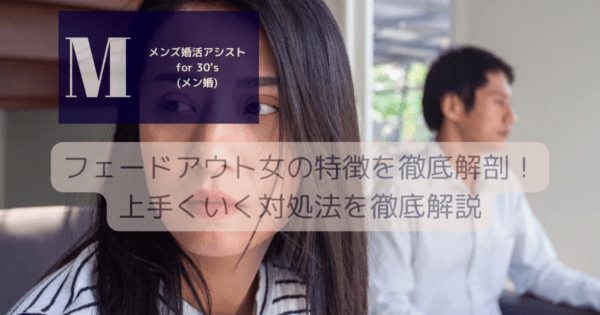 フェードアウト女の特徴を徹底解剖！上手くいく対処法を徹底解説