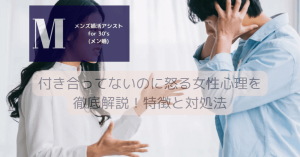 付き合ってないのに怒る女性心理を徹底解説！特徴と対処法