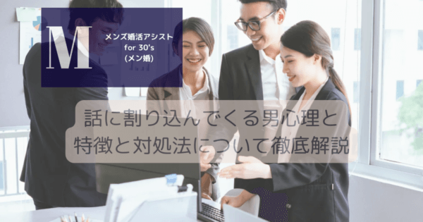 話に割り込んでくる男心理と特徴と対処法について徹底解説