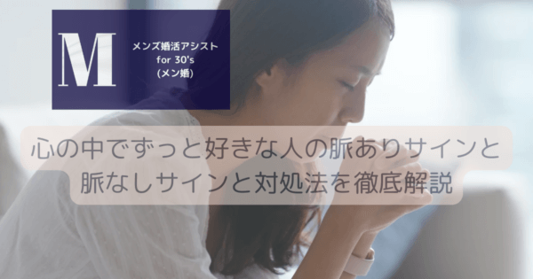 心の中でずっと好きな人の脈ありサインと脈なしサインと対処法を徹底解説