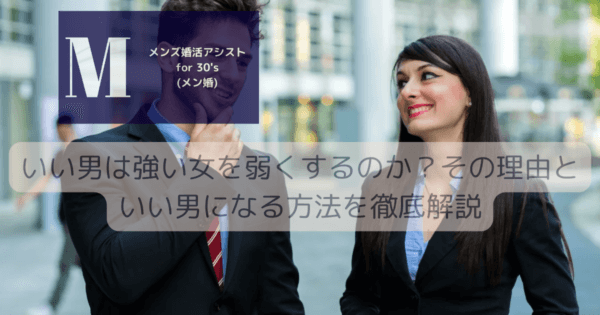 いい男は強い女を弱くするのか？その理由といい男になる方法を徹底解説
