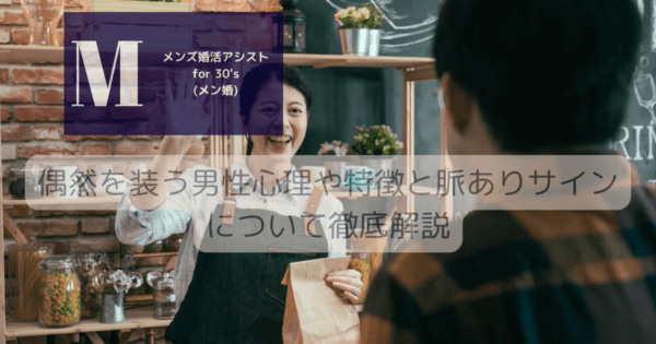 偶然を装う男性心理や特徴と脈ありサインについて徹底解説