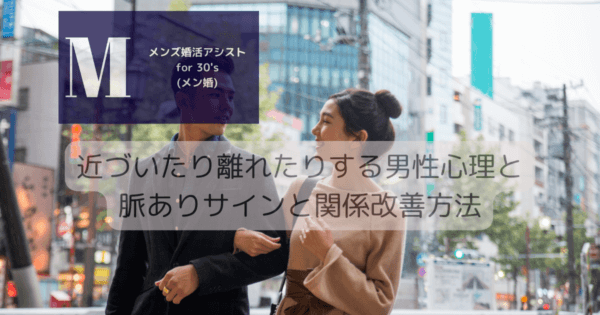 近づいたり離れたりする男性心理と脈ありサインと関係改善方法