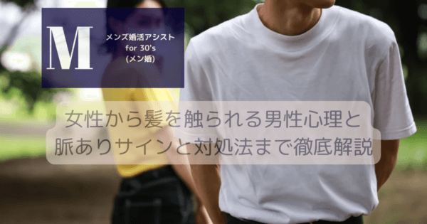女性から髪を触られる男性心理と脈ありサインと対処法まで徹底解説