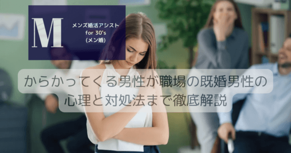 からかってくる男性が職場の既婚男性の心理と対処法まで徹底解説