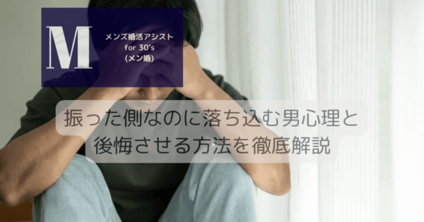 振った側なのに落ち込む男心理と後悔させる方法を徹底解説