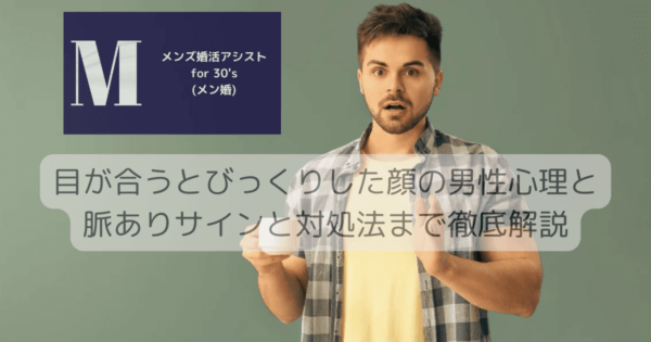 目が合うとびっくりした顔の男性心理と脈ありサインと対処法まで徹底解説