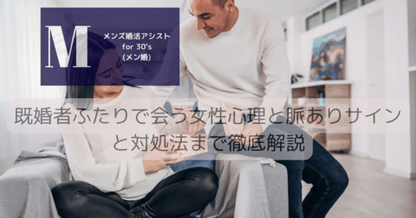 既婚者ふたりで会う女性心理と脈ありサインと対処法まで徹底解説