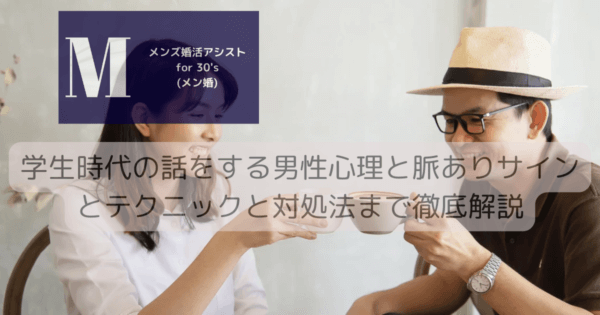 学生時代の話をする男性心理と脈ありサインとテクニックと対処法まで徹底解説