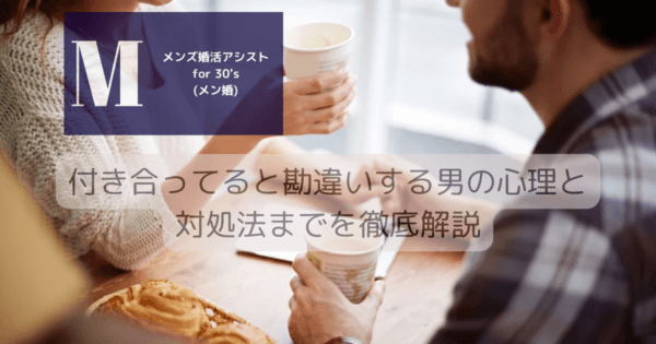 付き合ってると勘違いする男の心理と対処法までを徹底解説