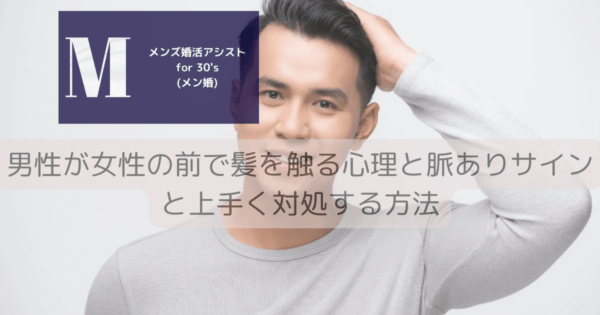 男性が女性の前で髪を触る心理と脈ありサインと上手く対処する方法
