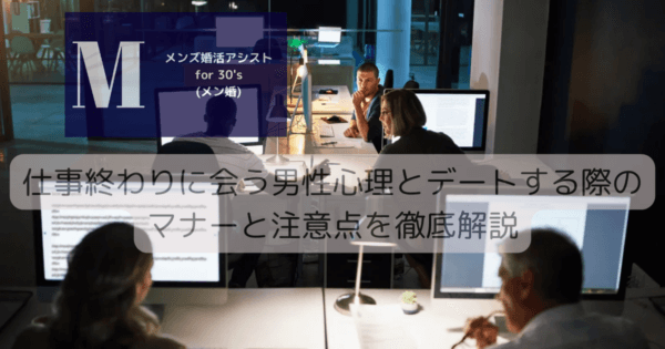 仕事終わりに会う男性心理とデートする際のマナーと注意点を徹底解説