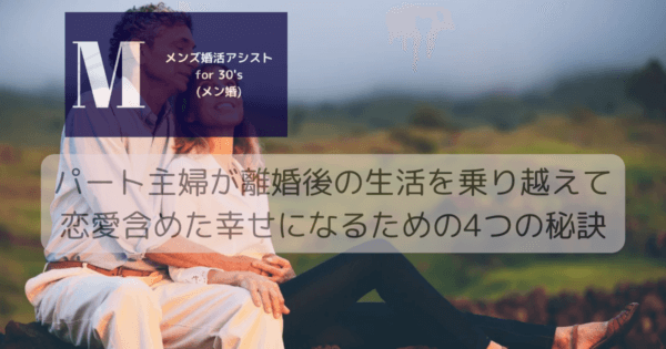パート主婦が離婚後の生活を乗り越えて恋愛含めた幸せになるための4つの秘訣