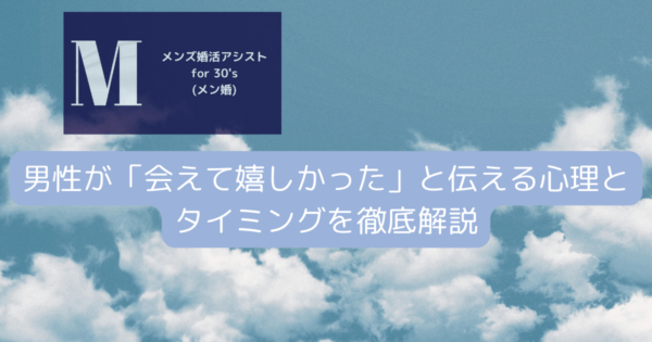 男性が「会えて嬉しかった」と伝える心理とタイミングを徹底解説